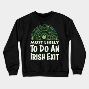 Happy St patricks day Most Likely To Do An Irish Exit Crewneck Sweatshirt